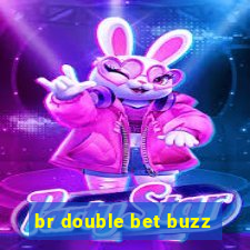 br double bet buzz